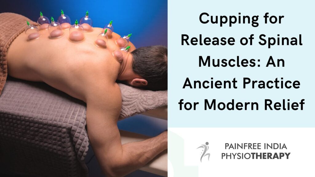 Explore the benefits of cupping therapy for releasing spinal muscles on PainFreeIndiaPhysiotherapyAtHome.com. Discover how cupping can help alleviate muscle tension, improve circulation, and promote relaxation in the spine.